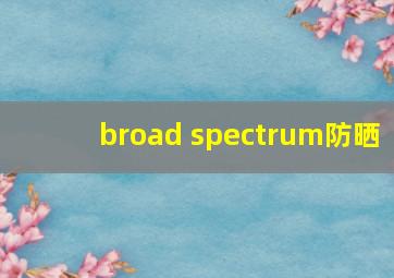 broad spectrum防晒